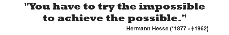 "You have to try the impossible to achieve the possible." Hermann Hesse (*1877 - †1962)