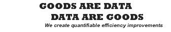 GOODS ARE DATA DATA ARE GOODS We create quantifiable efficiency improvements