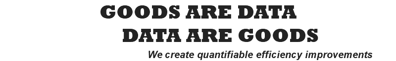 GOODS ARE DATA DATA ARE GOODS We create quantifiable efficiency improvements